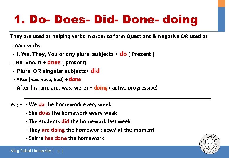 1. Do- Does- Did- Done- doing They are used as helping verbs in order