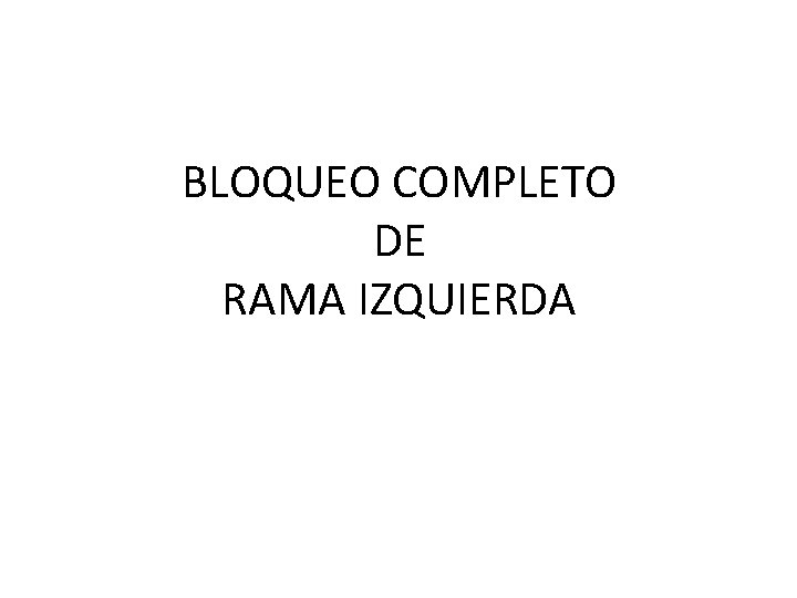 BLOQUEO COMPLETO DE RAMA IZQUIERDA 