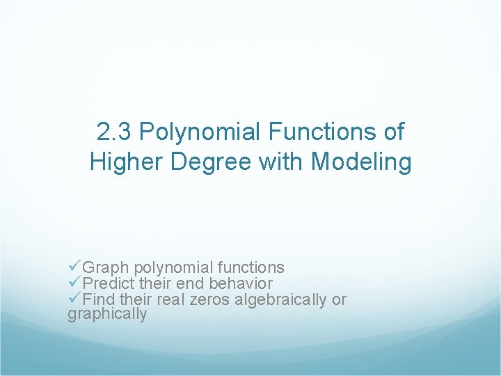 2. 3 Polynomial Functions of Higher Degree with Modeling üGraph polynomial functions üPredict their