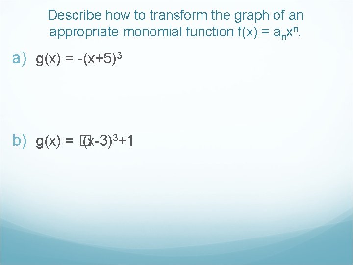 Describe how to transform the graph of an appropriate monomial function f(x) = anxn.