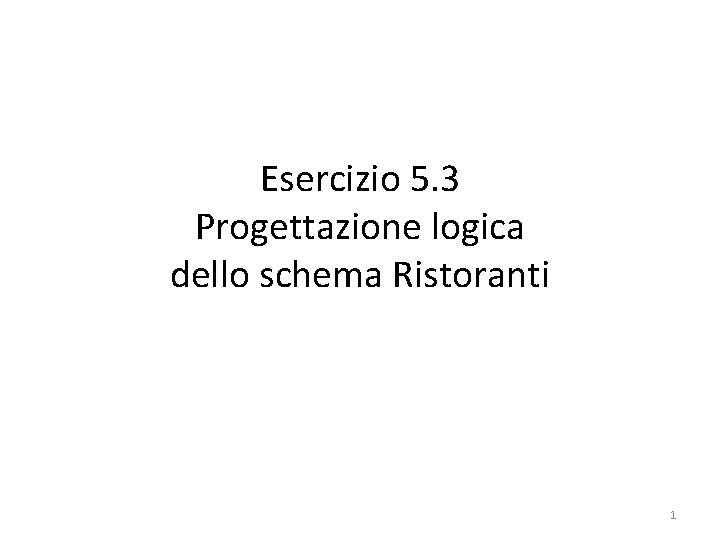 Esercizio 5. 3 Progettazione logica dello schema Ristoranti 1 