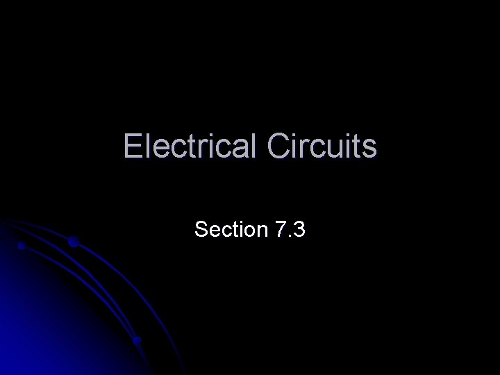 Electrical Circuits Section 7. 3 