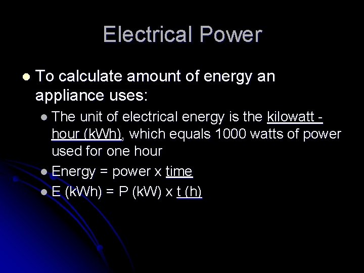 Electrical Power l To calculate amount of energy an appliance uses: l The unit
