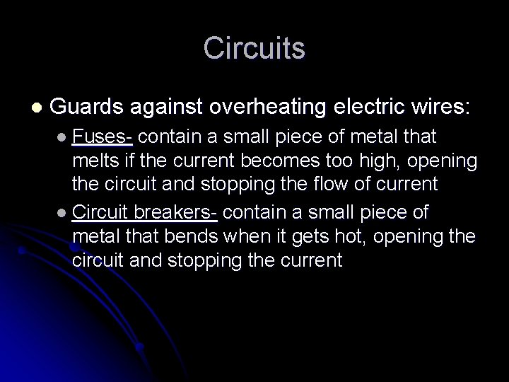 Circuits l Guards against overheating electric wires: l Fuses- contain a small piece of