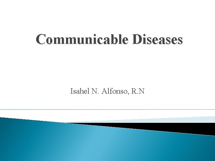 Communicable Diseases Isahel N. Alfonso, R. N 