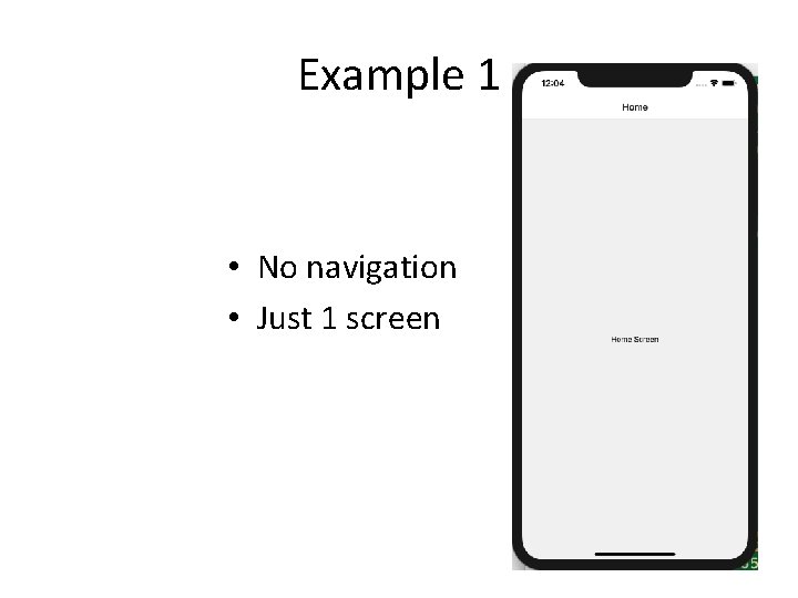 Example 1 • No navigation • Just 1 screen 