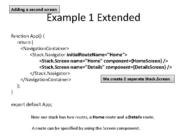 Adding a second screen Example 1 Extended function App() { return ( <Navigation. Container>