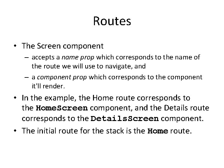 Routes • The Screen component – accepts a name prop which corresponds to the