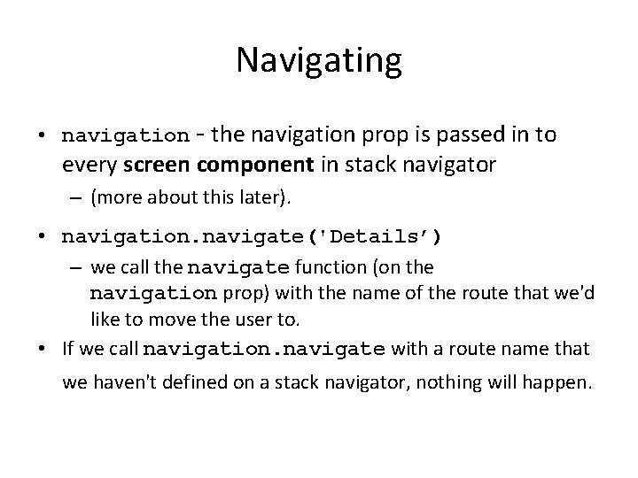 Navigating • navigation - the navigation prop is passed in to every screen component