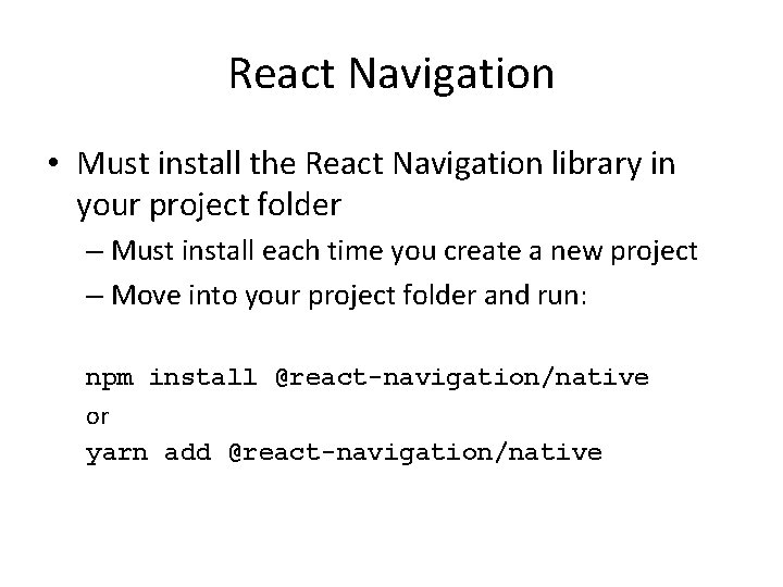 React Navigation • Must install the React Navigation library in your project folder –