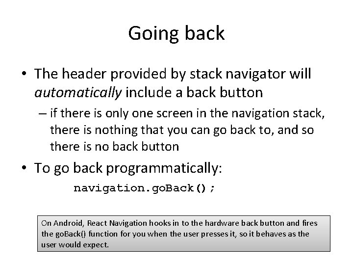 Going back • The header provided by stack navigator will automatically include a back