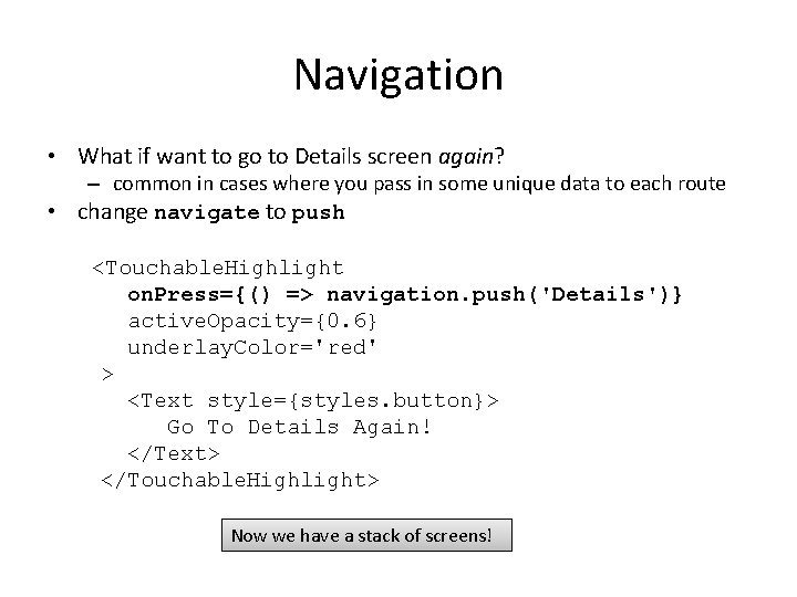 Navigation • What if want to go to Details screen again? – common in