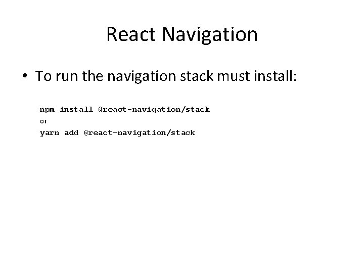 React Navigation • To run the navigation stack must install: npm install @react-navigation/stack or