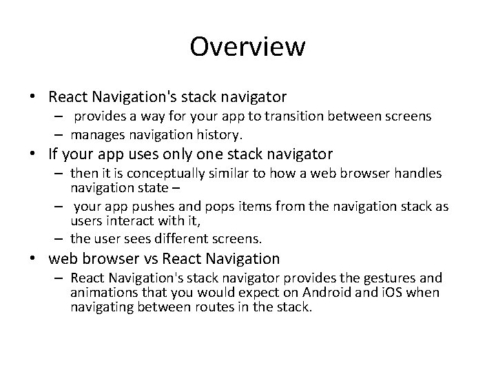 Overview • React Navigation's stack navigator – provides a way for your app to