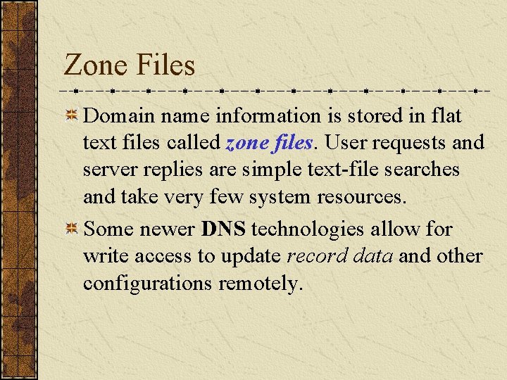 Zone Files Domain name information is stored in flat text files called zone files.