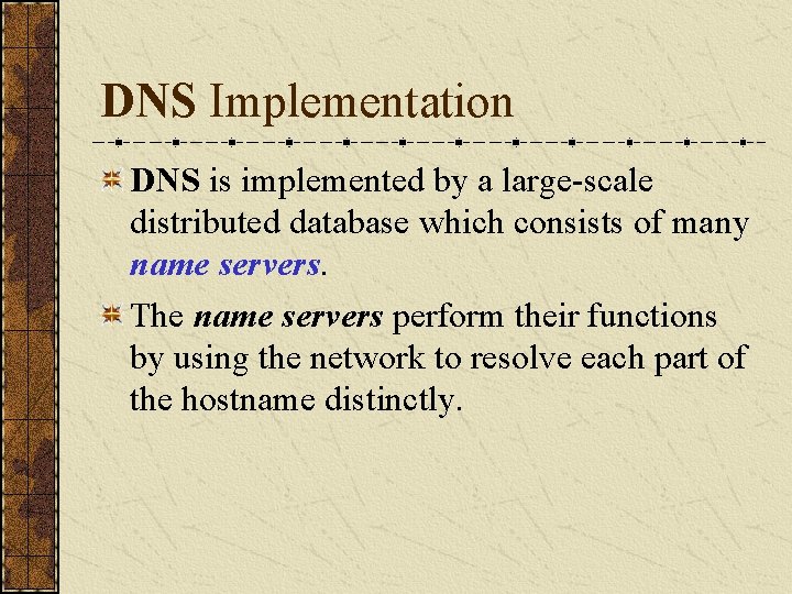 DNS Implementation DNS is implemented by a large-scale distributed database which consists of many