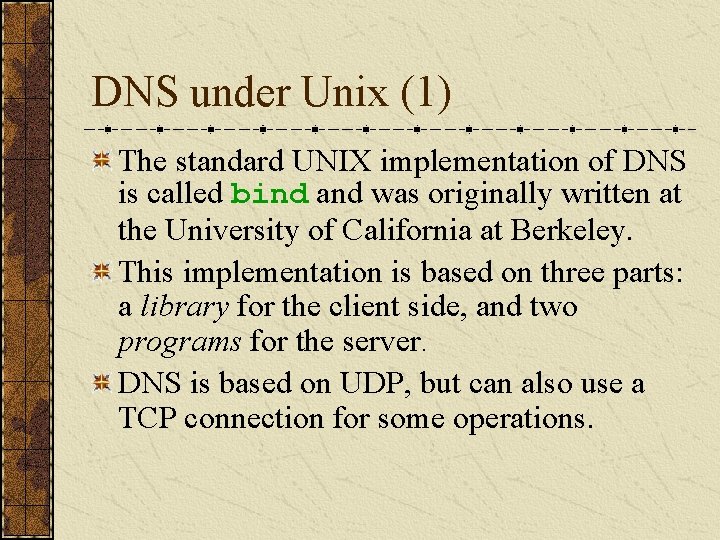 DNS under Unix (1) The standard UNIX implementation of DNS is called bind and