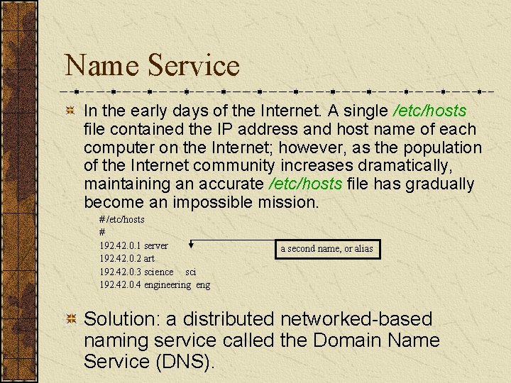 Name Service In the early days of the Internet. A single /etc/hosts file contained