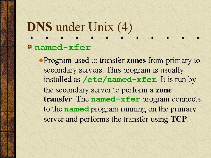 DNS under Unix (4) named-xfer Program used to transfer zones from primary to secondary