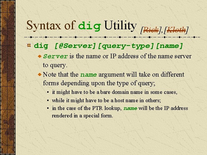 Syntax of dig Utility [Rick], [Kloth] dig [@Server][query-type][name] Server is the name or IP