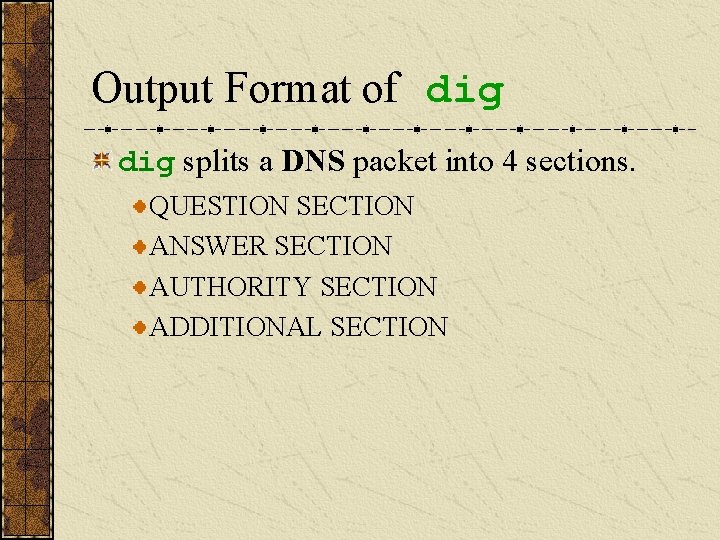 Output Format of dig splits a DNS packet into 4 sections. QUESTION SECTION ANSWER