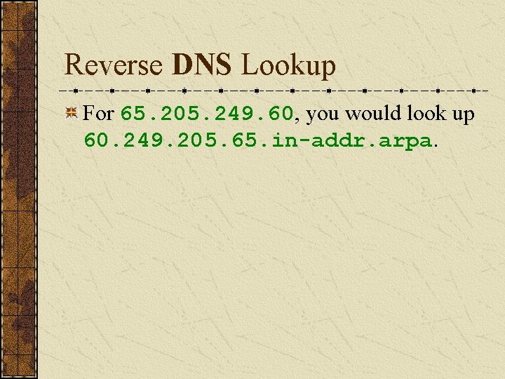 Reverse DNS Lookup For 65. 205. 249. 60, you would look up 60. 249.