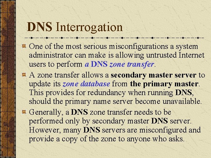 DNS Interrogation One of the most serious misconfigurations a system administrator can make is