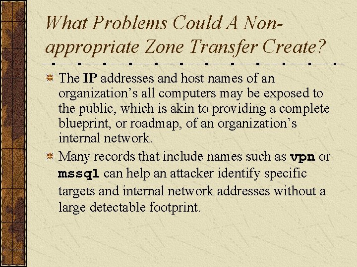 What Problems Could A Nonappropriate Zone Transfer Create? The IP addresses and host names