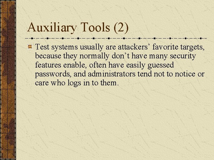 Auxiliary Tools (2) Test systems usually are attackers’ favorite targets, because they normally don’t