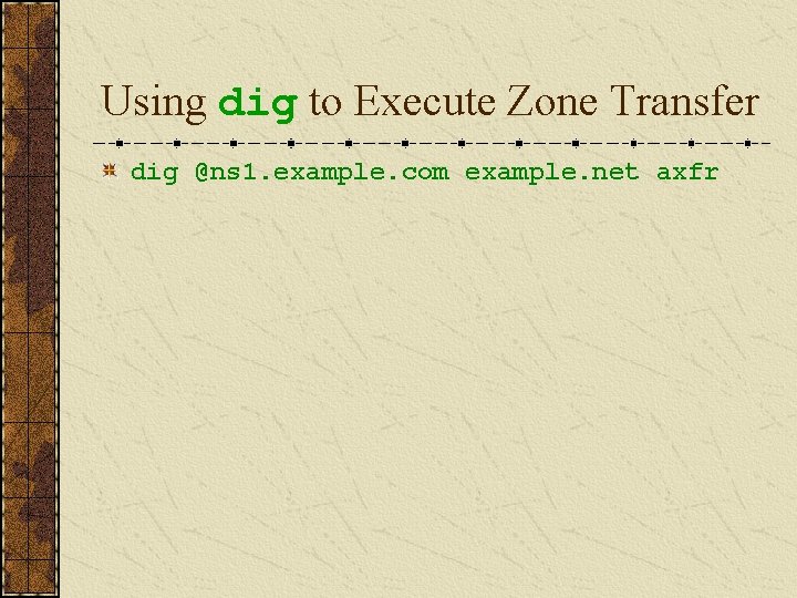 Using dig to Execute Zone Transfer dig @ns 1. example. com example. net axfr
