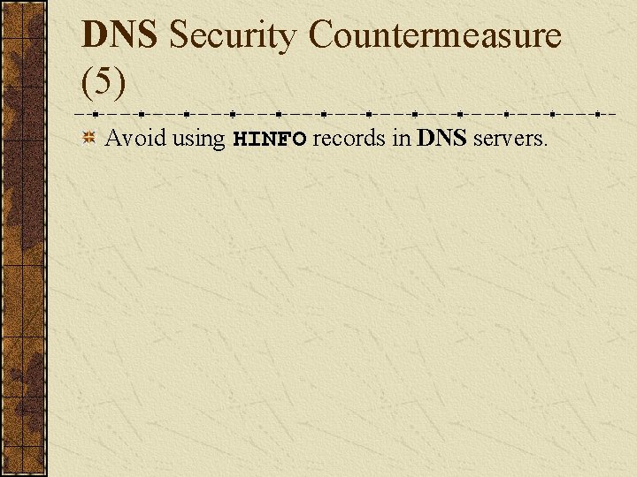 DNS Security Countermeasure (5) Avoid using HINFO records in DNS servers. 