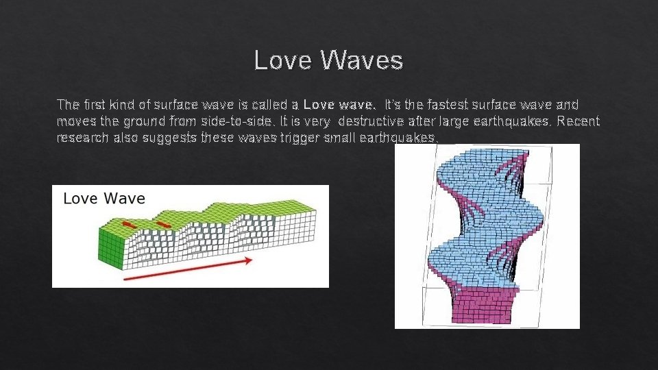 Love Waves The first kind of surface wave is called a Love wave. It's