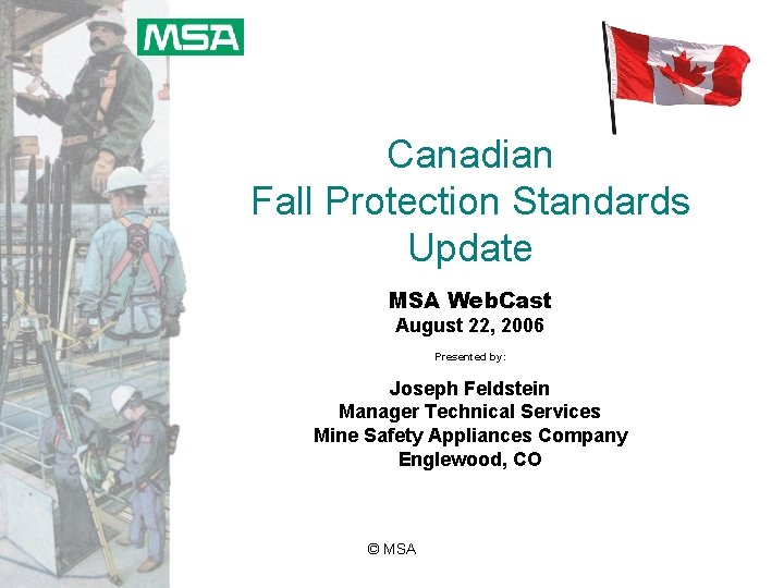 Canadian Fall Protection Standards Update MSA Web. Cast August 22, 2006 Presented by: Joseph