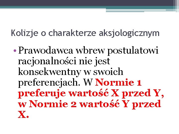 Kolizje o charakterze aksjologicznym • Prawodawca wbrew postulatowi racjonalności nie jest konsekwentny w swoich