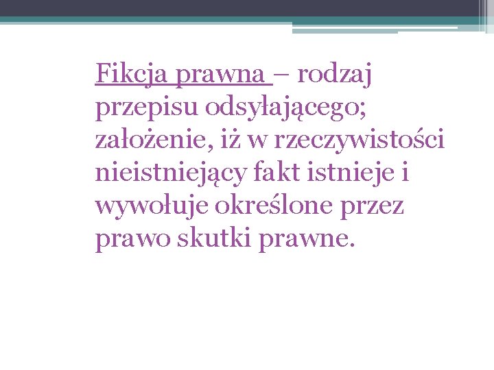 Fikcja prawna – rodzaj przepisu odsyłającego; założenie, iż w rzeczywistości nieistniejący fakt istnieje i