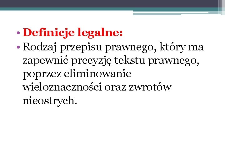  • Definicje legalne: • Rodzaj przepisu prawnego, który ma zapewnić precyzję tekstu prawnego,