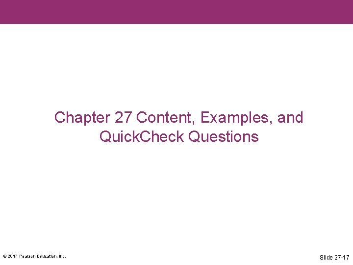 Chapter 27 Content, Examples, and Quick. Check Questions © 2017 Pearson Education, Inc. Slide