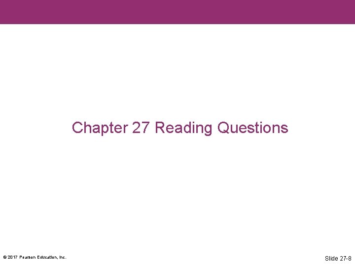 Chapter 27 Reading Questions © 2017 Pearson Education, Inc. Slide 27 -8 