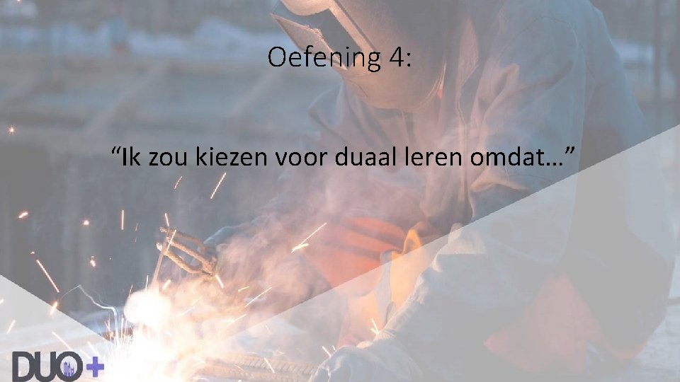 Oefening 4: “Ik zou kiezen voor duaal leren omdat…” 