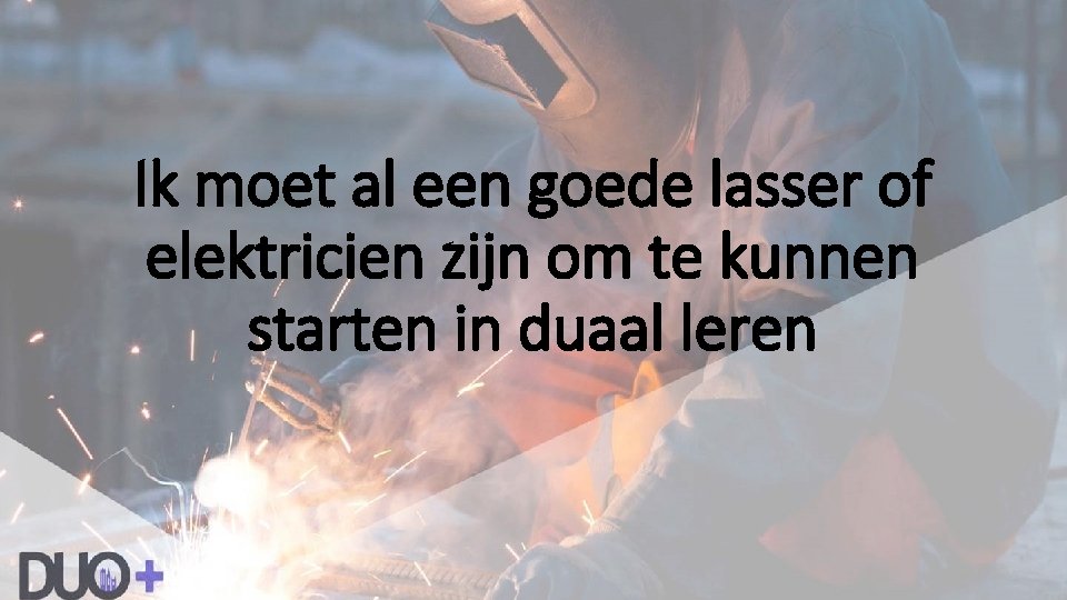 Ik moet al een goede lasser of elektricien zijn om te kunnen starten in