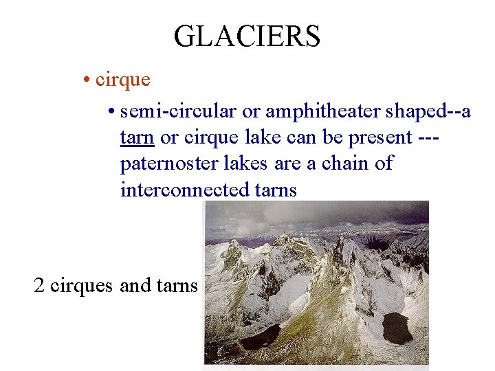 GLACIERS • cirque • semi-circular or amphitheater shaped--a tarn or cirque lake can be