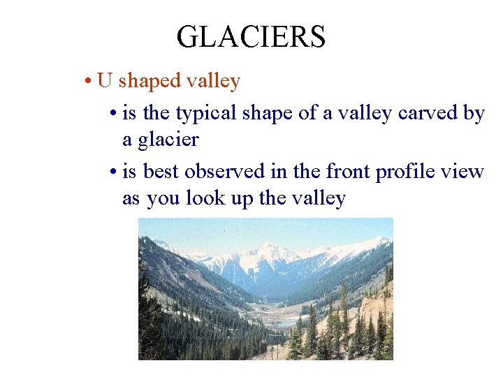 GLACIERS • U shaped valley • is the typical shape of a valley carved