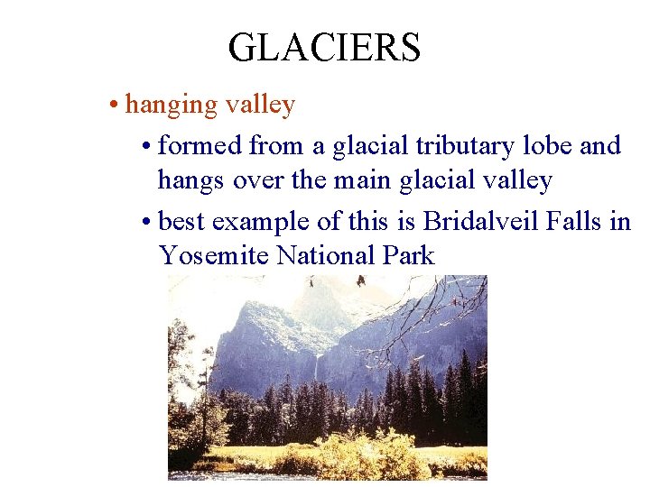 GLACIERS • hanging valley • formed from a glacial tributary lobe and hangs over