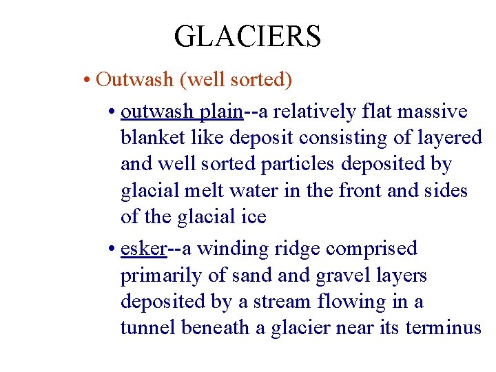 GLACIERS • Outwash (well sorted) • outwash plain--a relatively flat massive blanket like deposit