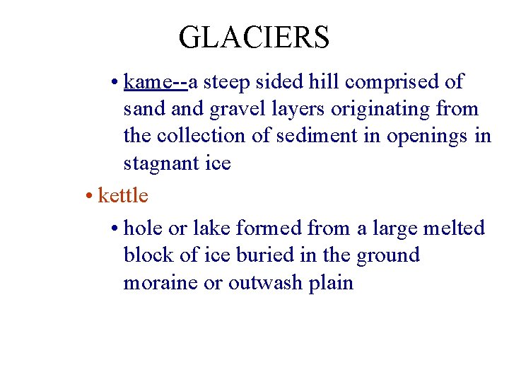 GLACIERS • kame--a steep sided hill comprised of sand gravel layers originating from the