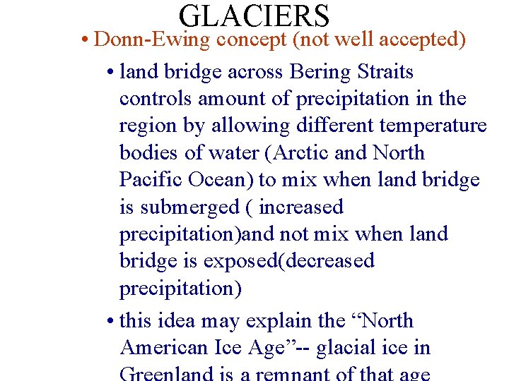 GLACIERS • Donn-Ewing concept (not well accepted) • land bridge across Bering Straits controls