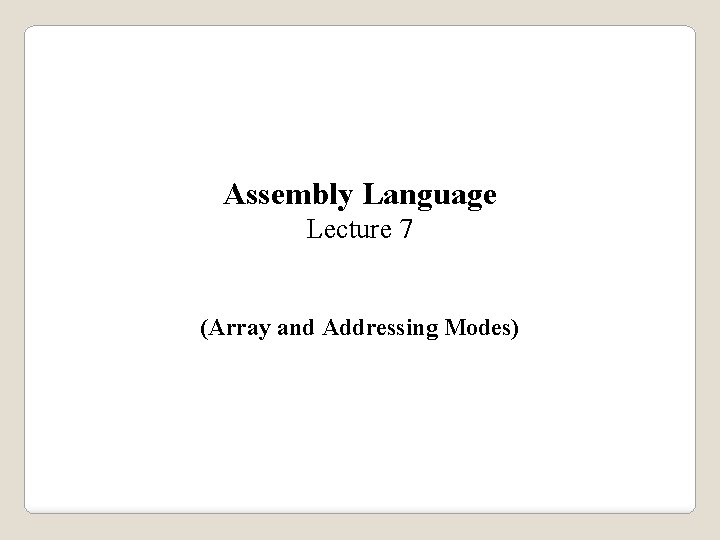 Assembly Language Lecture 7 (Array and Addressing Modes) 