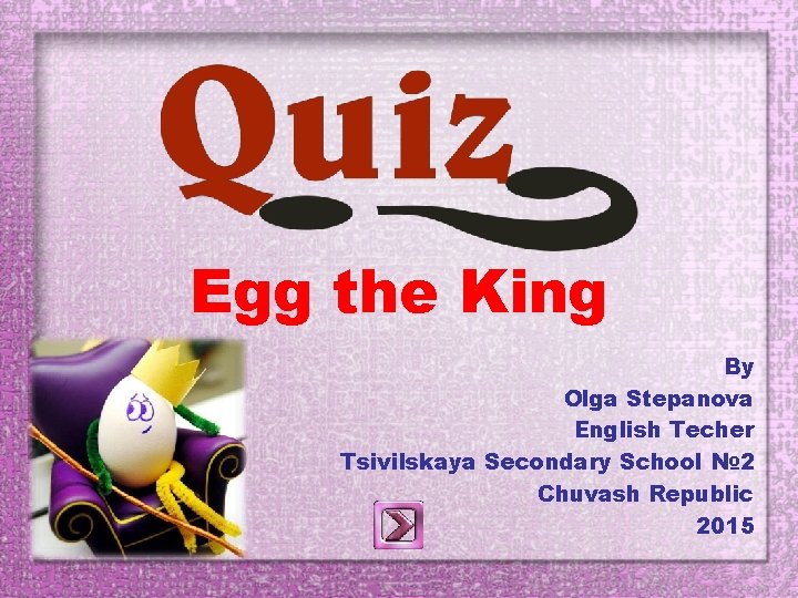 Egg the King By Olga Stepanova English Techer Tsivilskaya Secondary School № 2 Chuvash