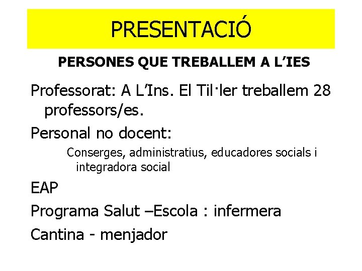 PRESENTACIÓ PERSONES QUE TREBALLEM A L’IES Professorat: A L’Ins. El Til·ler treballem 28 professors/es.