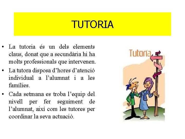 TUTORIA • La tutoria és un dels elements claus, donat que a secundària hi